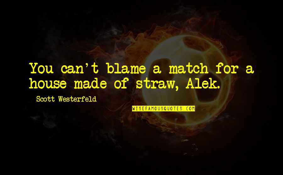 Westerfeld House Quotes By Scott Westerfeld: You can't blame a match for a house Westerfeld House Quotes By Scott Westerfeld: You can't blame a match for a house