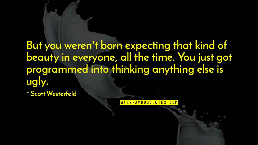 Westerfeld Quotes By Scott Westerfeld: But you weren't born expecting that kind of