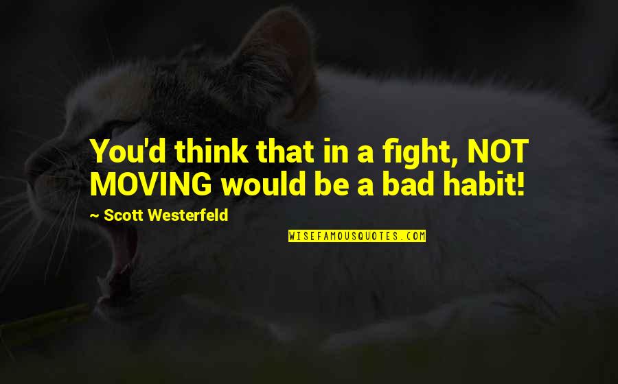 Westerfeld Quotes By Scott Westerfeld: You'd think that in a fight, NOT MOVING