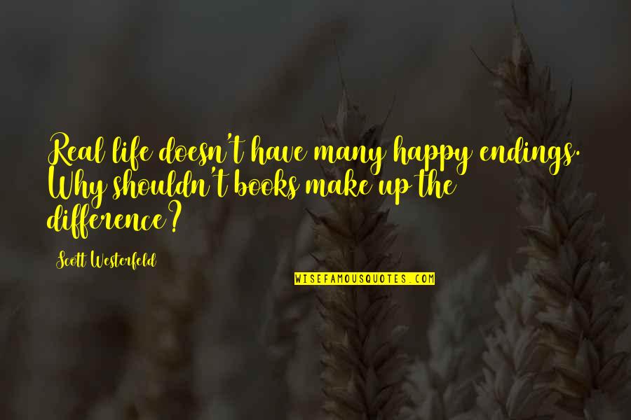 Westerfeld Quotes By Scott Westerfeld: Real life doesn't have many happy endings. Why