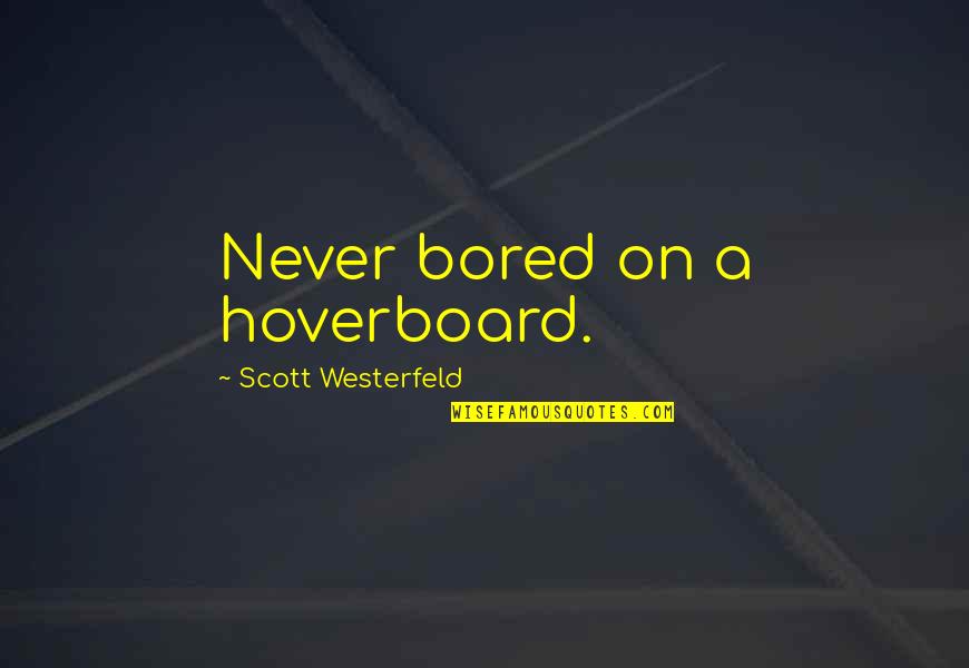 Westerfeld Uglies Quotes By Scott Westerfeld: Never bored on a hoverboard. Westerfeld Uglies Quotes By Scott Westerfeld: Never bored on a hoverboard.