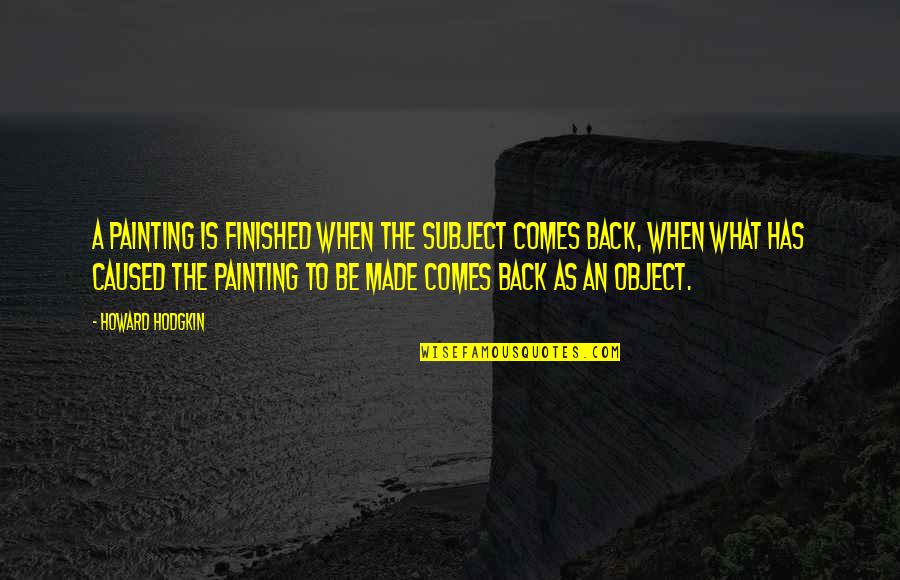 Westergard Golden Quotes By Howard Hodgkin: A painting is finished when the subject comes Westergard Golden Quotes By Howard Hodgkin: A painting is finished when the subject comes