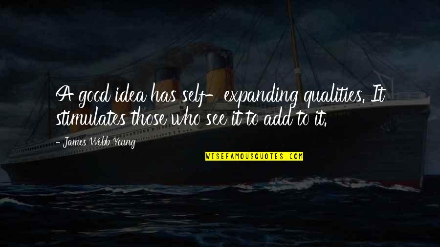 Westergren Esr Quotes By James Webb Young: A good idea has self-expanding qualities. It stimulates
