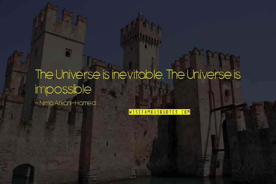 Westergren Quotes By Nima Arkani-Hamed: The Universe is inevitable. The Universe is impossible Westergren Quotes By Nima Arkani-Hamed: The Universe is inevitable. The Universe is impossible