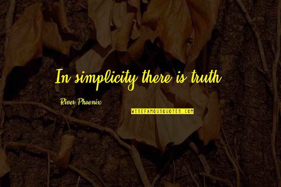 Westergren Quotes By River Phoenix: In simplicity there is truth. Westergren Quotes By River Phoenix: In simplicity there is truth.