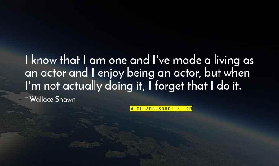 Westerhoff Will Our Children Quotes By Wallace Shawn: I know that I am one and I've Westerhoff Will Our Children Quotes By Wallace Shawn: I know that I am one and I've