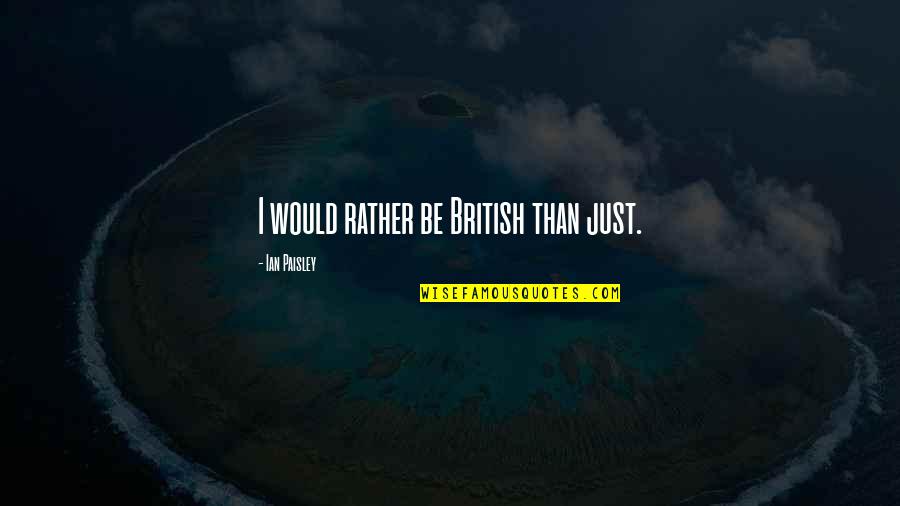 Westerhout Bikini Quotes By Ian Paisley: I would rather be British than just. Westerhout Bikini Quotes By Ian Paisley: I would rather be British than just.