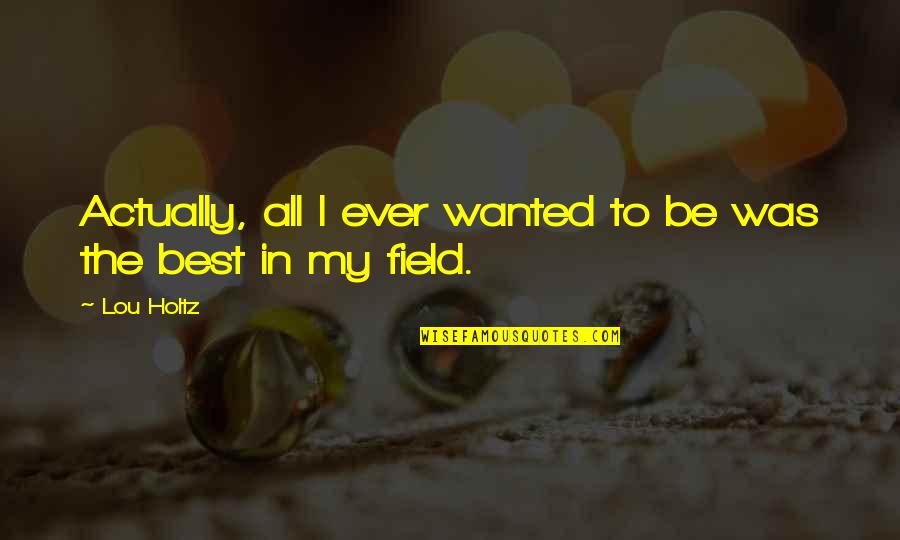 Westerhuis Family South Quotes By Lou Holtz: Actually, all I ever wanted to be was