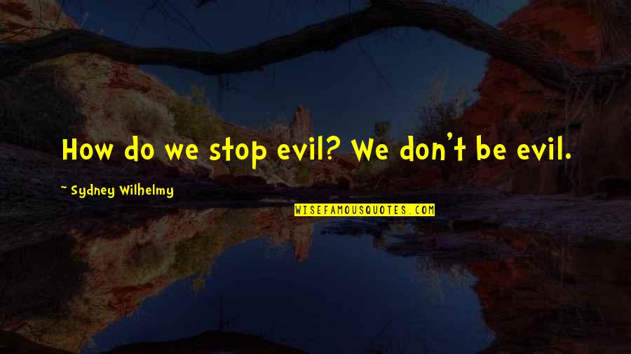 Westering Medicross Quotes By Sydney Wilhelmy: How do we stop evil? We don't be
