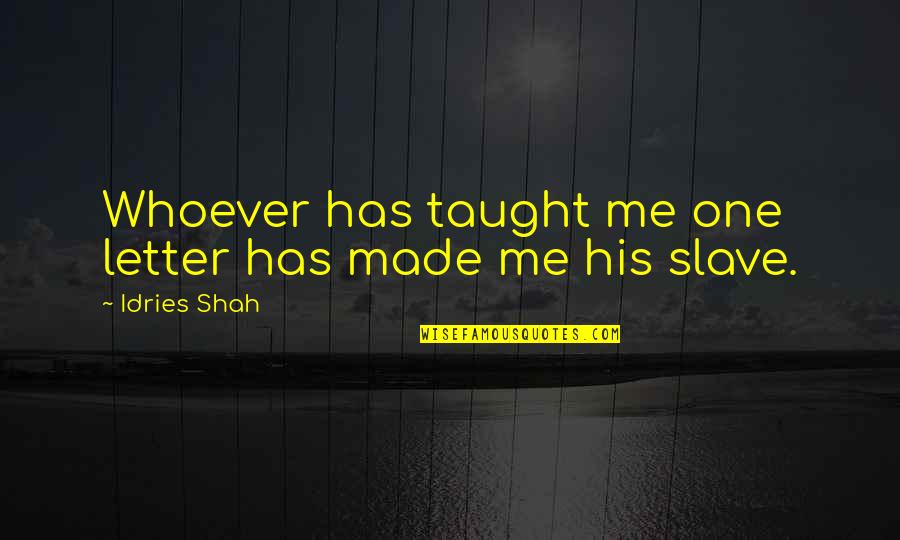Westering Place Quotes By Idries Shah: Whoever has taught me one letter has made