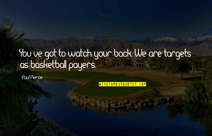 Westering Place Quotes By Paul Pierce: You've got to watch your back. We are