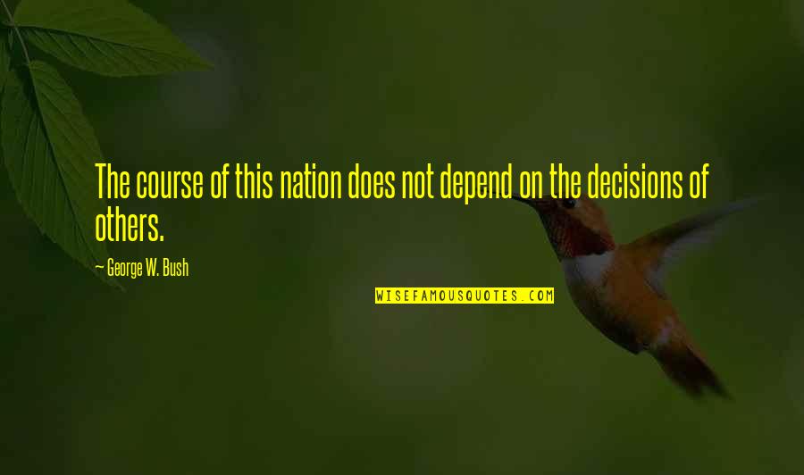 Westerkamp Group Quotes By George W. Bush: The course of this nation does not depend