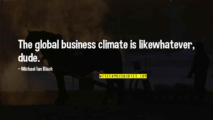 Westerland Hardy Quotes By Michael Ian Black: The global business climate is likewhatever, dude.