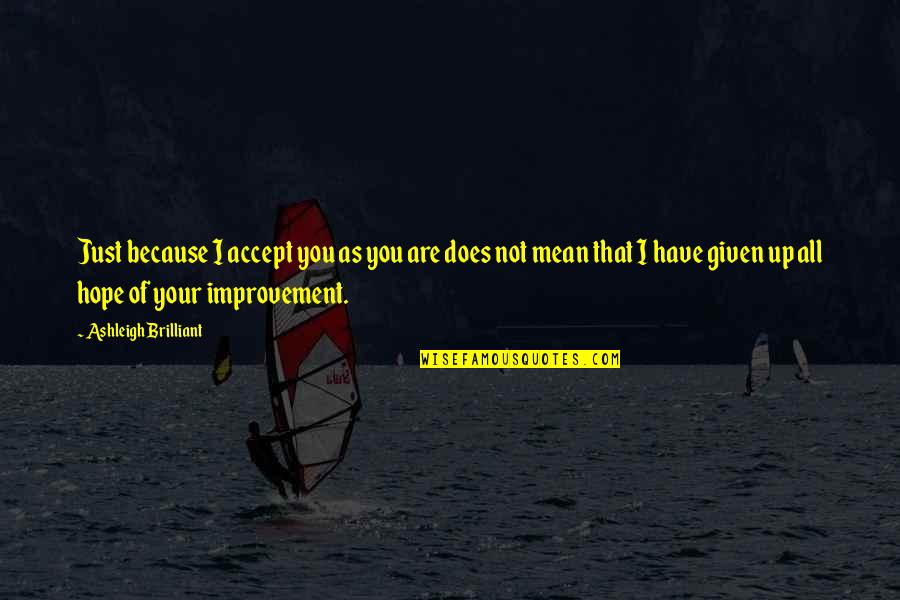 Westerlind Millerton Quotes By Ashleigh Brilliant: Just because I accept you as you are Westerlind Millerton Quotes By Ashleigh Brilliant: Just because I accept you as you are