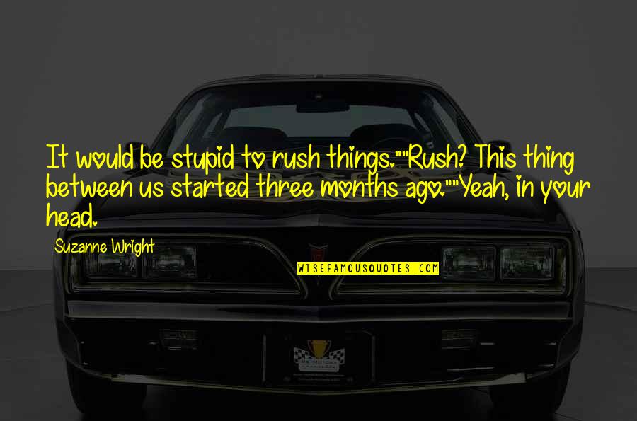 Westerlook Quotes By Suzanne Wright: It would be stupid to rush things.""Rush? This Westerlook Quotes By Suzanne Wright: It would be stupid to rush things.""Rush? This