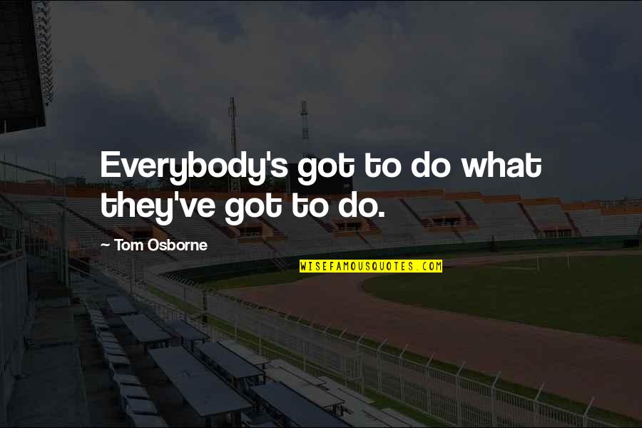 Westerly's Quotes By Tom Osborne: Everybody's got to do what they've got to