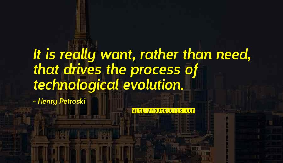 Westermark Quotes By Henry Petroski: It is really want, rather than need, that