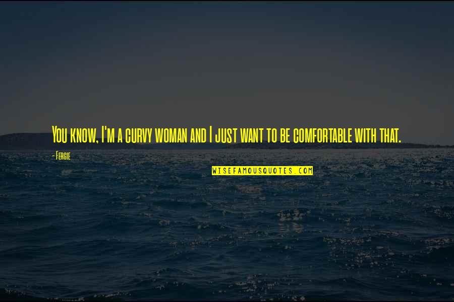 Westermeier Martin Quotes By Fergie: You know, I'm a curvy woman and I