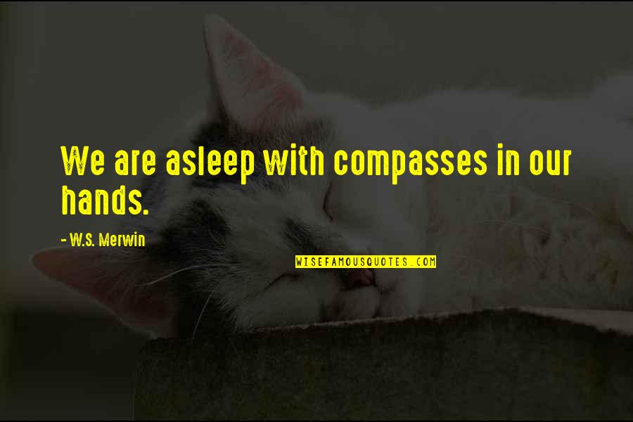 Westermeyer Podiatrist Quotes By W.S. Merwin: We are asleep with compasses in our hands. Westermeyer Podiatrist Quotes By W.S. Merwin: We are asleep with compasses in our hands.