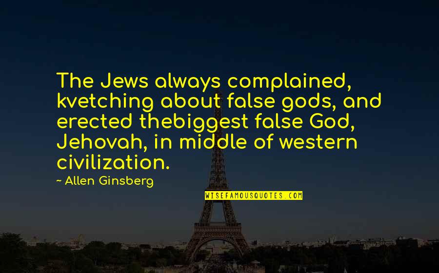 Western Civilization Quotes By Allen Ginsberg: The Jews always complained, kvetching about false gods,