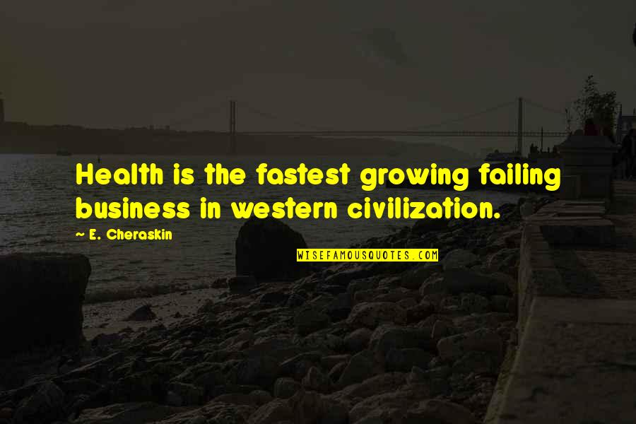 Western Civilization Quotes By E. Cheraskin: Health is the fastest growing failing business in