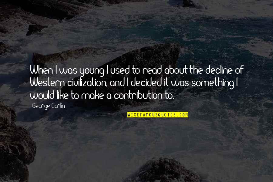 Western Civilization Quotes By George Carlin: When I was young I used to read