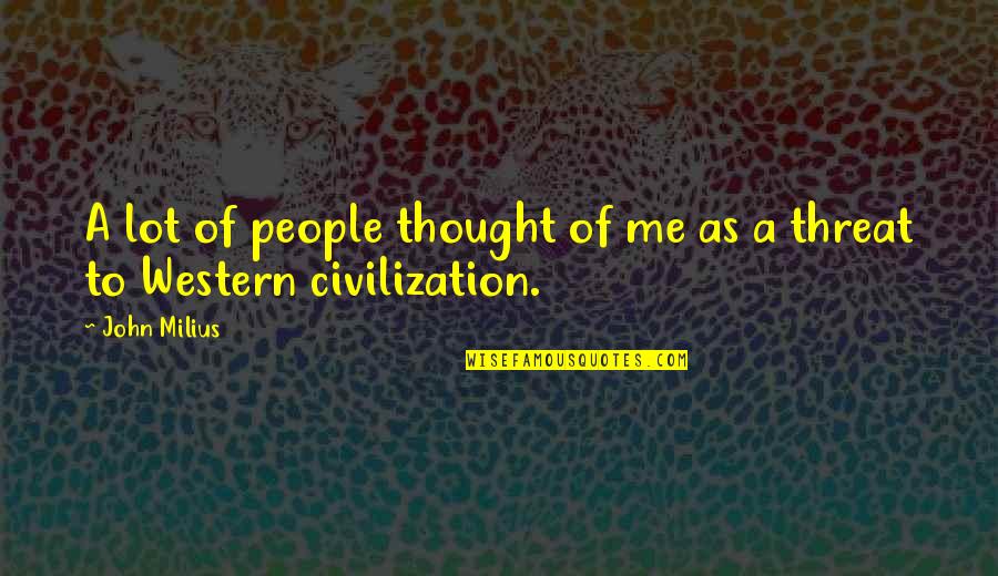 Western Civilization Quotes By John Milius: A lot of people thought of me as
