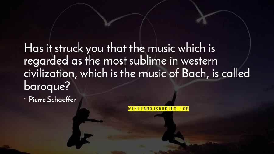 Western Civilization Quotes By Pierre Schaeffer: Has it struck you that the music which