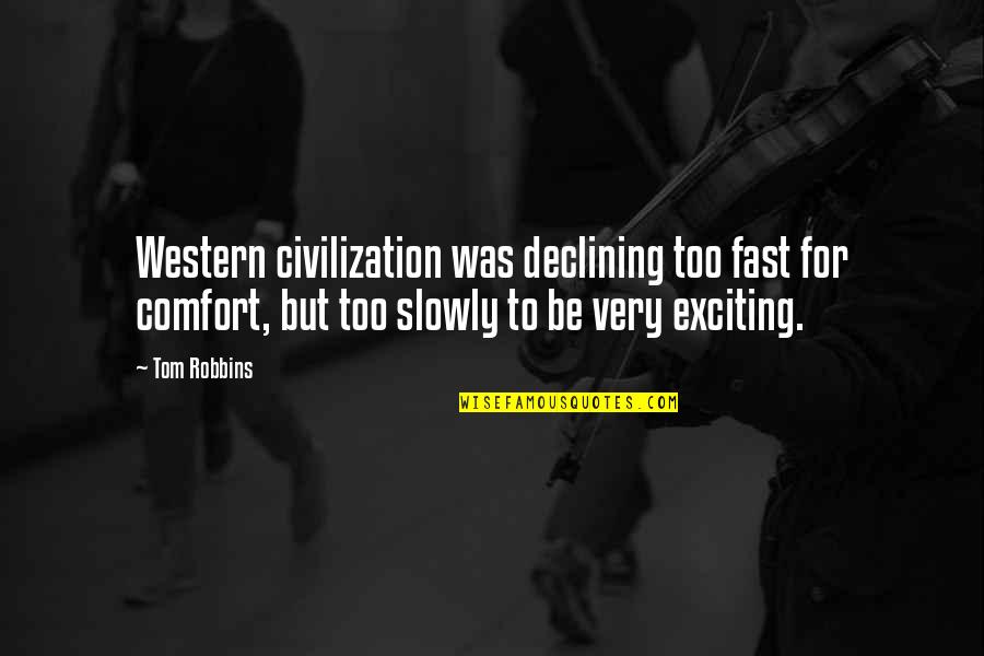 Western Civilization Quotes By Tom Robbins: Western civilization was declining too fast for comfort,