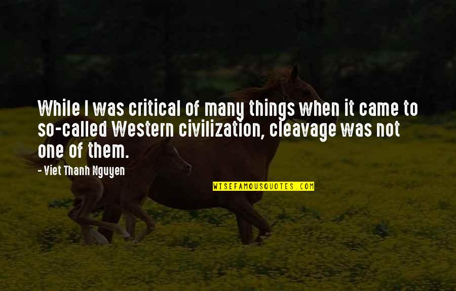 Western Civilization Quotes By Viet Thanh Nguyen: While I was critical of many things when
