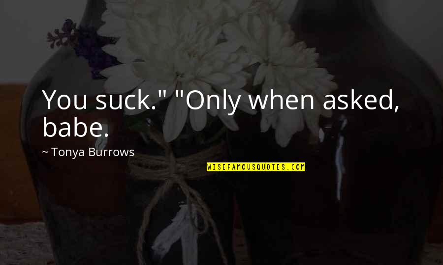 Western Classroom Quotes By Tonya Burrows: You suck." "Only when asked, babe. Western Classroom Quotes By Tonya Burrows: You suck." "Only when asked, babe.