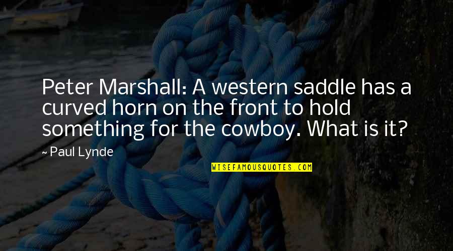 Western Cowboy Quotes By Paul Lynde: Peter Marshall: A western saddle has a curved