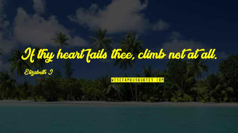 Western Culture In India Quotes By Elizabeth I: If thy heart fails thee, climb not at