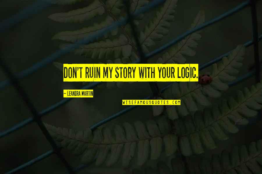 Western Culture In India Quotes By Leandra Martin: Don't ruin my story with your logic.