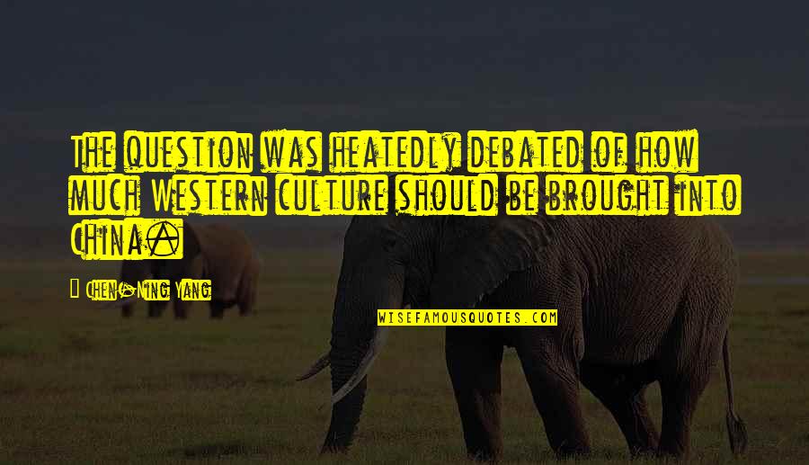 Western Culture Quotes By Chen-Ning Yang: The question was heatedly debated of how much