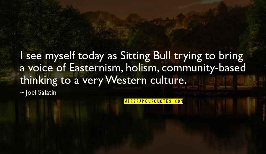 Western Culture Quotes By Joel Salatin: I see myself today as Sitting Bull trying