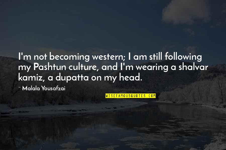 Western Culture Quotes By Malala Yousafzai: I'm not becoming western; I am still following