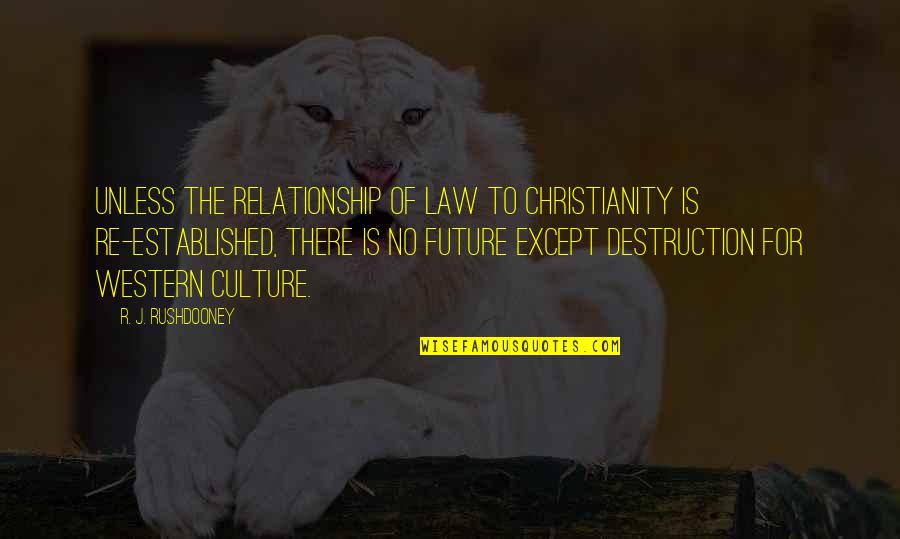 Western Culture Quotes By R. J. Rushdooney: Unless the relationship of law to Christianity is
