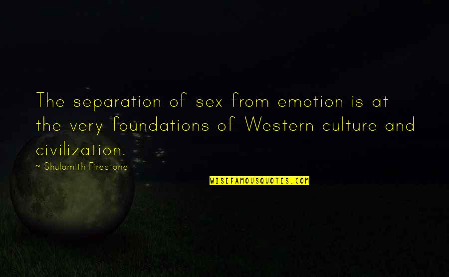 Western Culture Quotes By Shulamith Firestone: The separation of sex from emotion is at