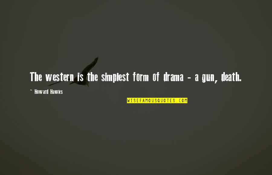 Western Death Quotes By Howard Hawks: The western is the simplest form of drama Western Death Quotes By Howard Hawks: The western is the simplest form of drama