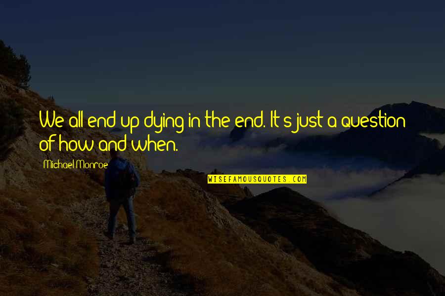 Western Death Quotes By Michael Monroe: We all end up dying in the end.