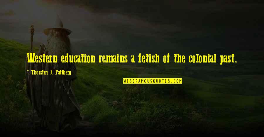 Western Education Quotes By Thorsten J. Pattberg: Western education remains a fetish of the colonial Western Education Quotes By Thorsten J. Pattberg: Western education remains a fetish of the colonial