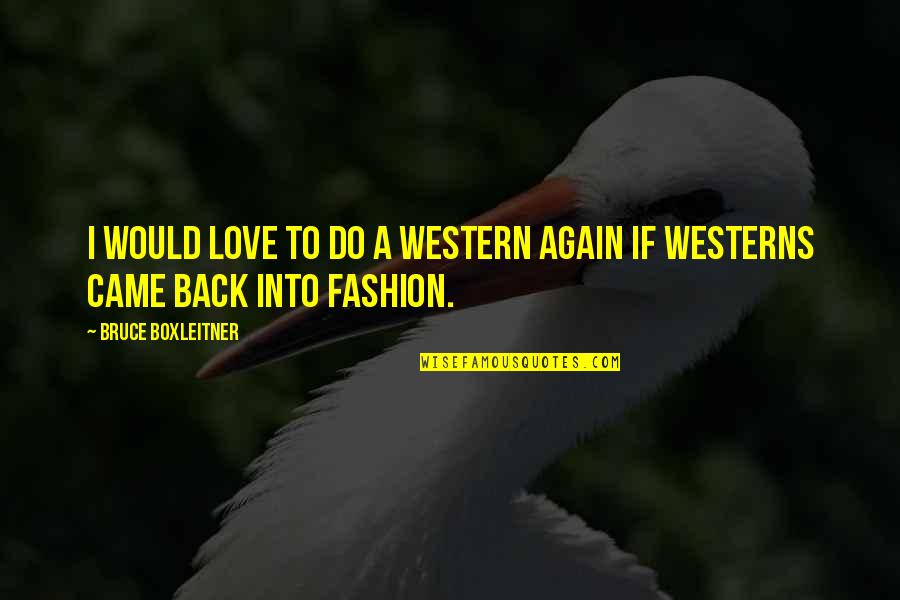 Western Fashion Quotes By Bruce Boxleitner: I would love to do a Western again Western Fashion Quotes By Bruce Boxleitner: I would love to do a Western again