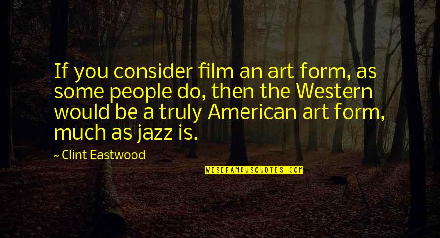 Western Film Quotes By Clint Eastwood: If you consider film an art form, as