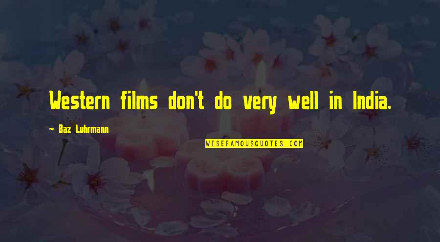 Western Films Quotes By Baz Luhrmann: Western films don't do very well in India.