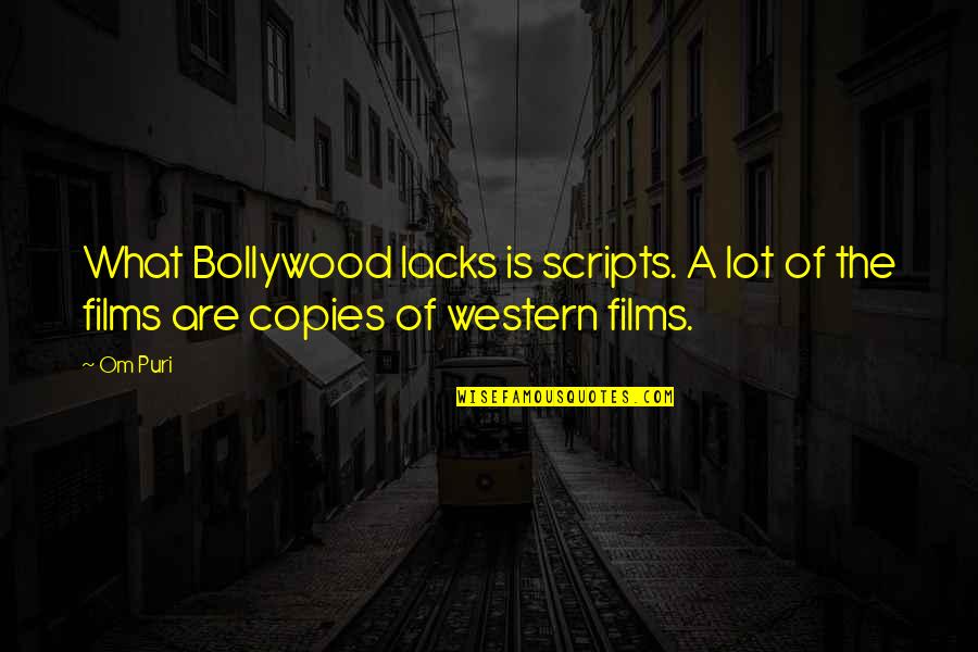 Western Films Quotes By Om Puri: What Bollywood lacks is scripts. A lot of