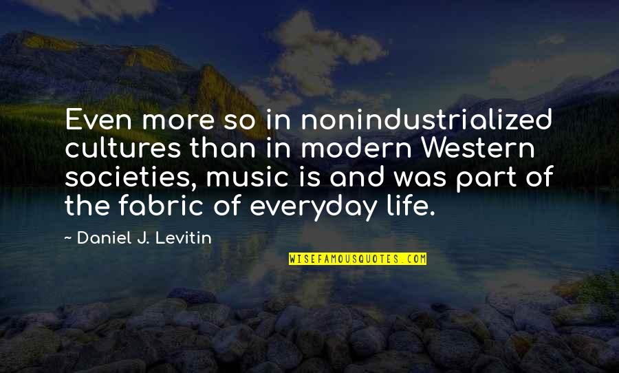 Western Life Quotes By Daniel J. Levitin: Even more so in nonindustrialized cultures than in