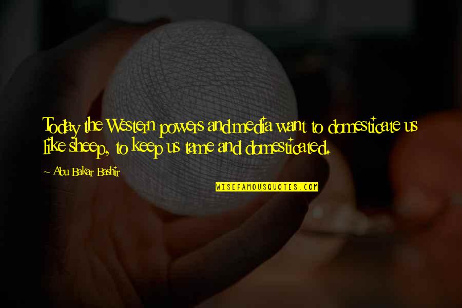 Western Media Quotes By Abu Bakar Bashir: Today the Western powers and media want to Western Media Quotes By Abu Bakar Bashir: Today the Western powers and media want to