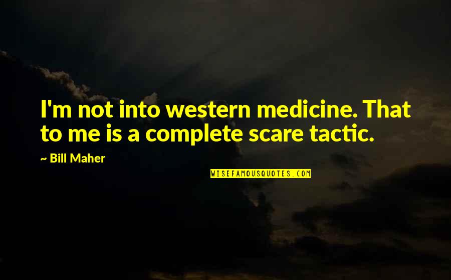 Western Medicine Quotes By Bill Maher: I'm not into western medicine. That to me