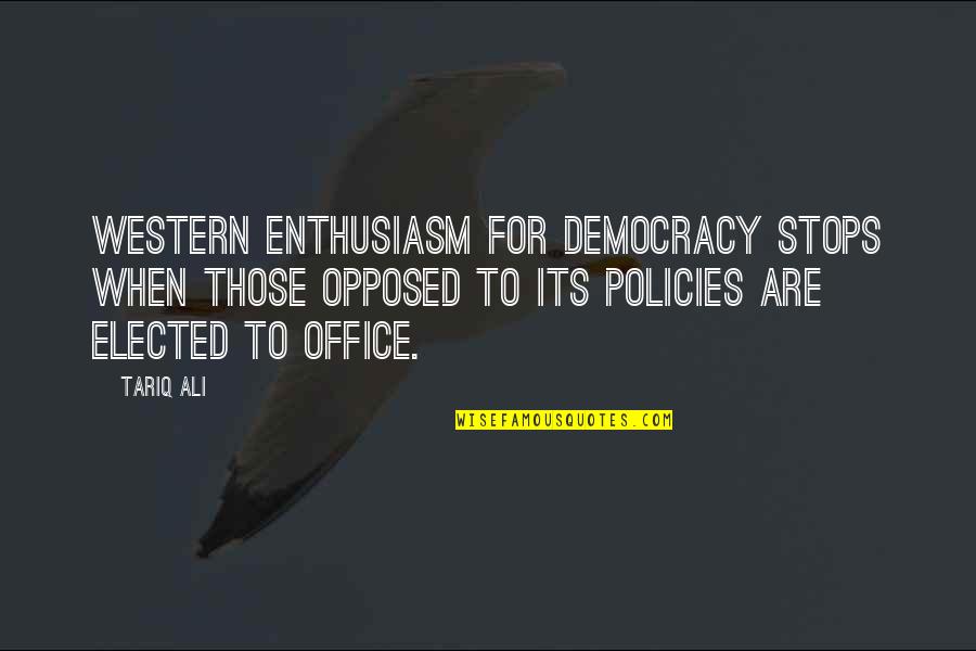 Western Office Quotes By Tariq Ali: Western enthusiasm for democracy stops when those opposed